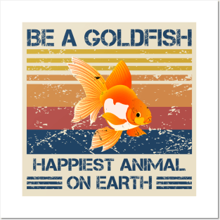 Be A Goldfish Happiest Animal On Earth - Retro Posters and Art